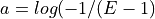 a = log(-1/(E-1)